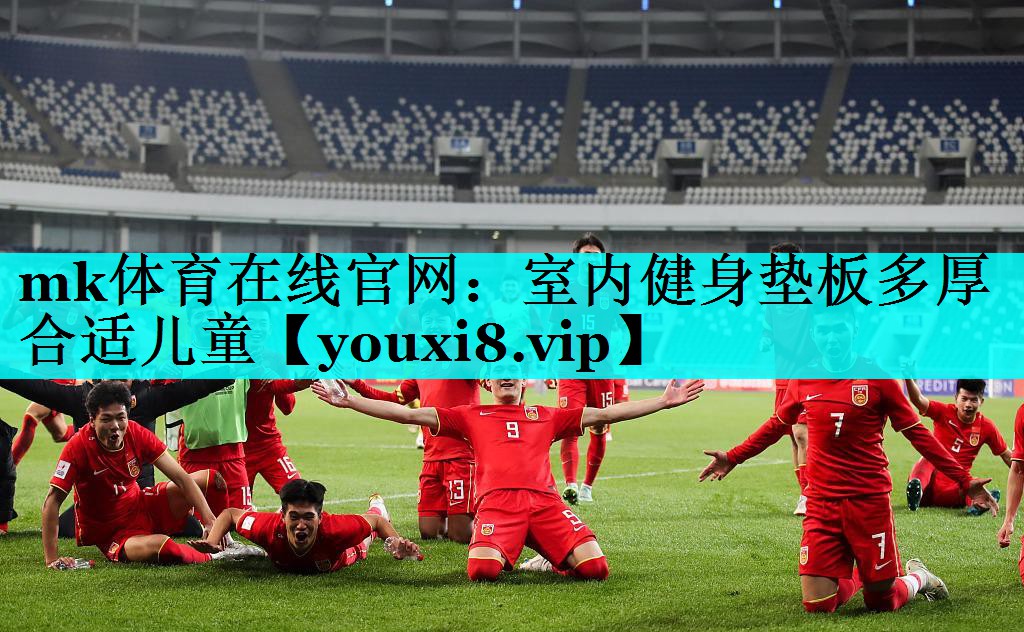 mk体育在线官网：室内健身垫板多厚合适儿童