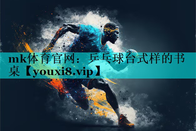mk体育官网：乒乓球台式样的书桌