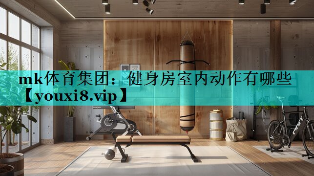 mk体育集团：健身房室内动作有哪些