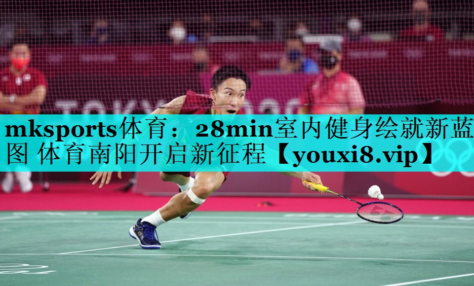 mksports体育：28min室内健身绘就新蓝图 体育南阳开启新征程