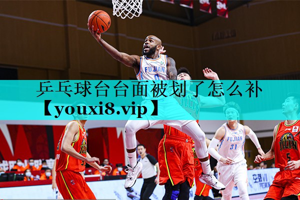 乒乓球台台面被划了怎么补 乒乓球台台面被划了怎么补