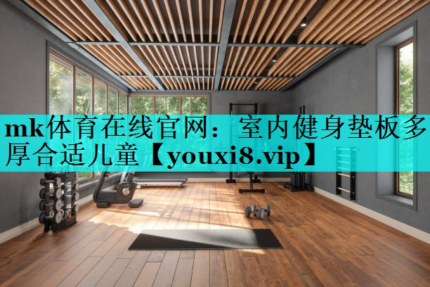 室内健身垫板多厚合适儿童 室内健身垫板多厚合适儿童