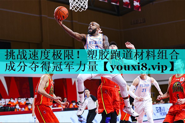 挑战速度极限!塑胶跑道材料组合成分夺得冠军力量 挑战速度极限!塑胶跑道材料组合成分夺得冠军力量
