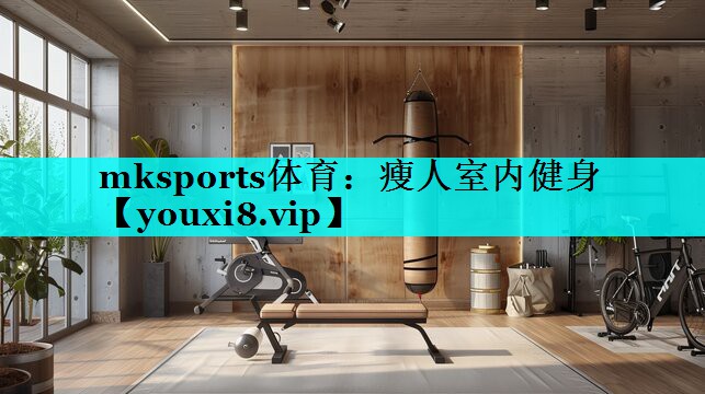 mksports体育：瘦人室内健身