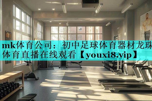 mk体育公司：初中足球体育器材龙珠体育直播在线观看