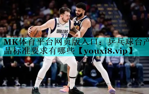 MK体育平台网页版入口：乒乓球台产品标准要求有哪些