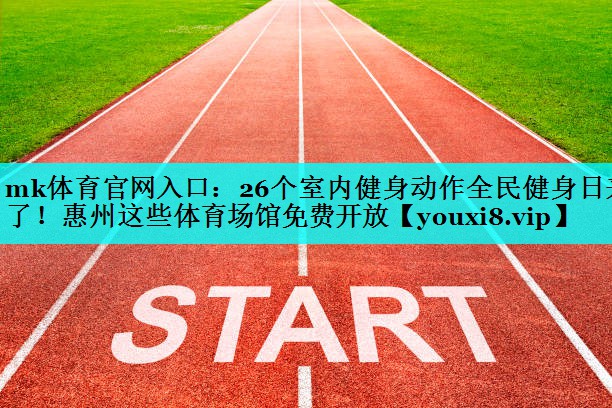 mk体育官网入口：26个室内健身动作全民健身日来了！惠州这些体育场馆免费开放