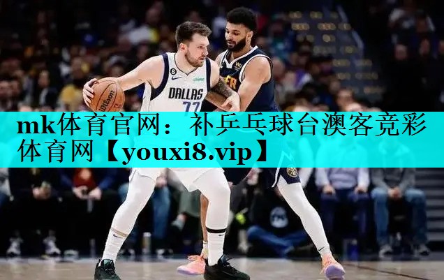 mk体育官网：补乒乓球台澳客竞彩体育网