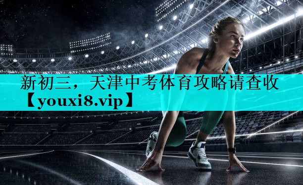 新初三，天津中考体育攻略请查收