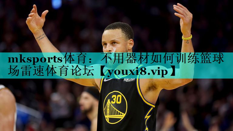 mksports体育：不用器材如何训练篮球场雷速体育论坛