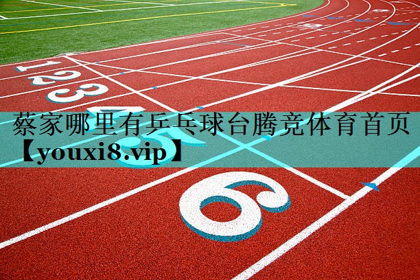 蔡家哪里有乒乓球台腾竞体育首页