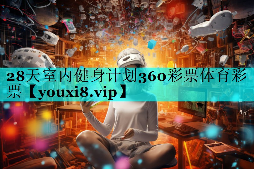 28天室内健身计划360彩票体育彩票