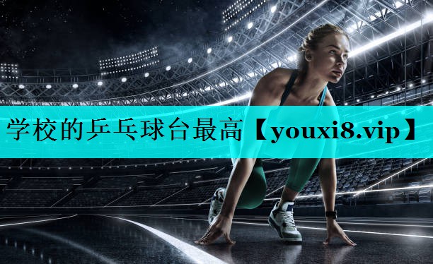 学校的乒乓球台最高 学校的乒乓球台最高
