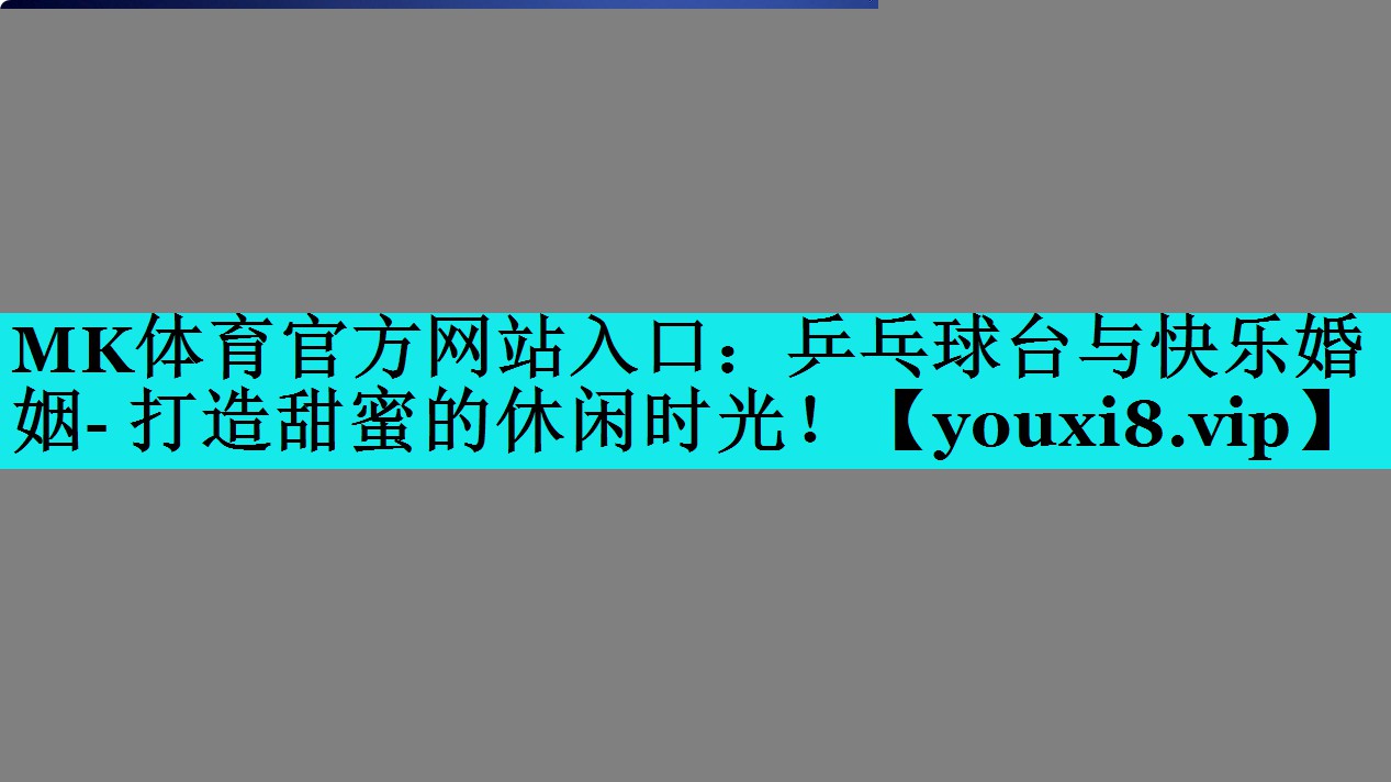 乒乓球台与快乐婚姻- 打造甜蜜的休闲时光! 乒乓球台与快乐婚姻- 打造甜蜜的休闲时光!