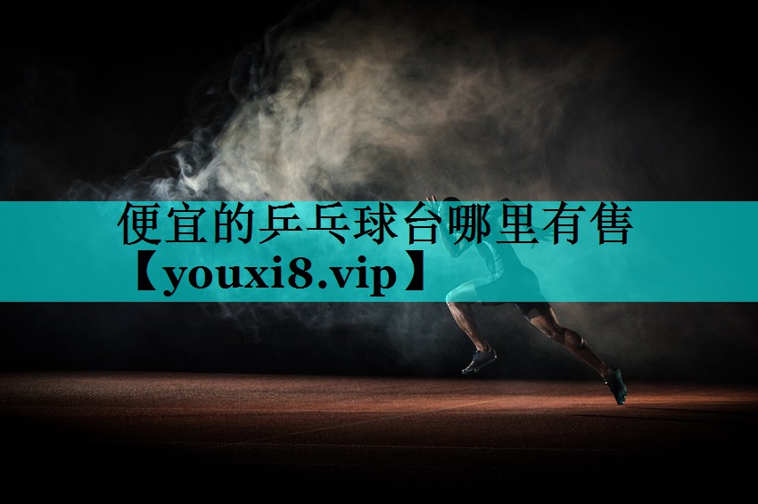 便宜的乒乓球台哪里有售 便宜的乒乓球台哪里有售