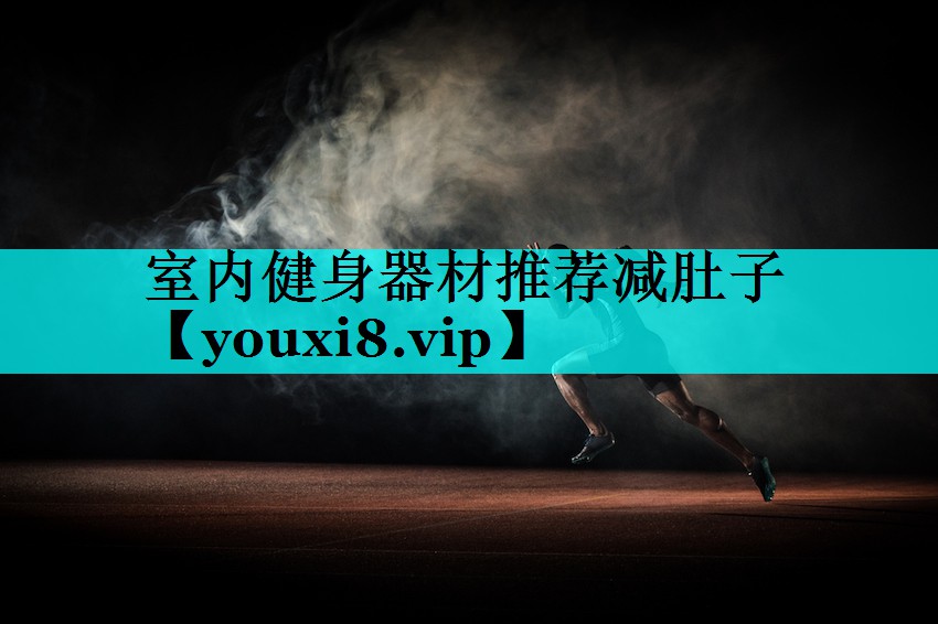 室内健身器材推荐减肚子 室内健身器材推荐减肚子