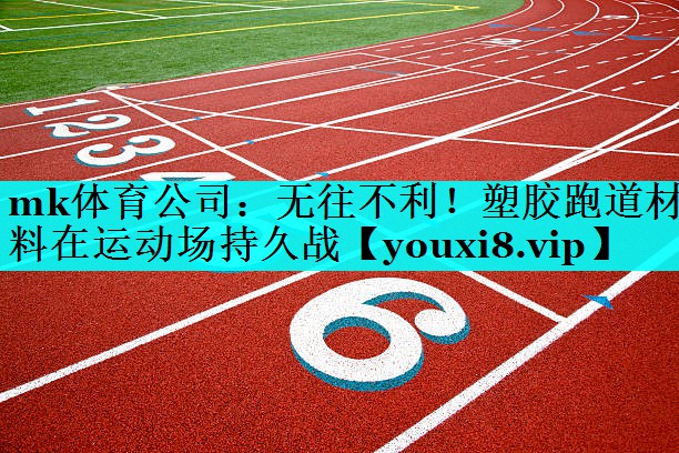 无往不利!塑胶跑道材料在运动场持久战 无往不利!塑胶跑道材料在运动场持久战