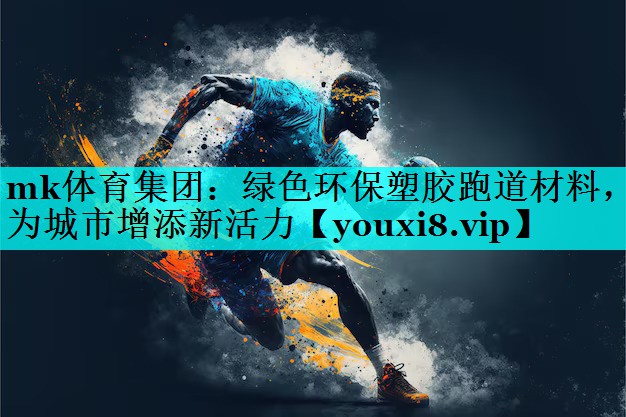 绿色环保塑胶跑道材料,为城市增添新活力 绿色环保塑胶跑道材料,为城市增添新活力