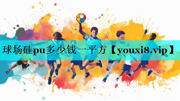 球场硅pu多少钱一平方 球场硅pu多少钱一平方
