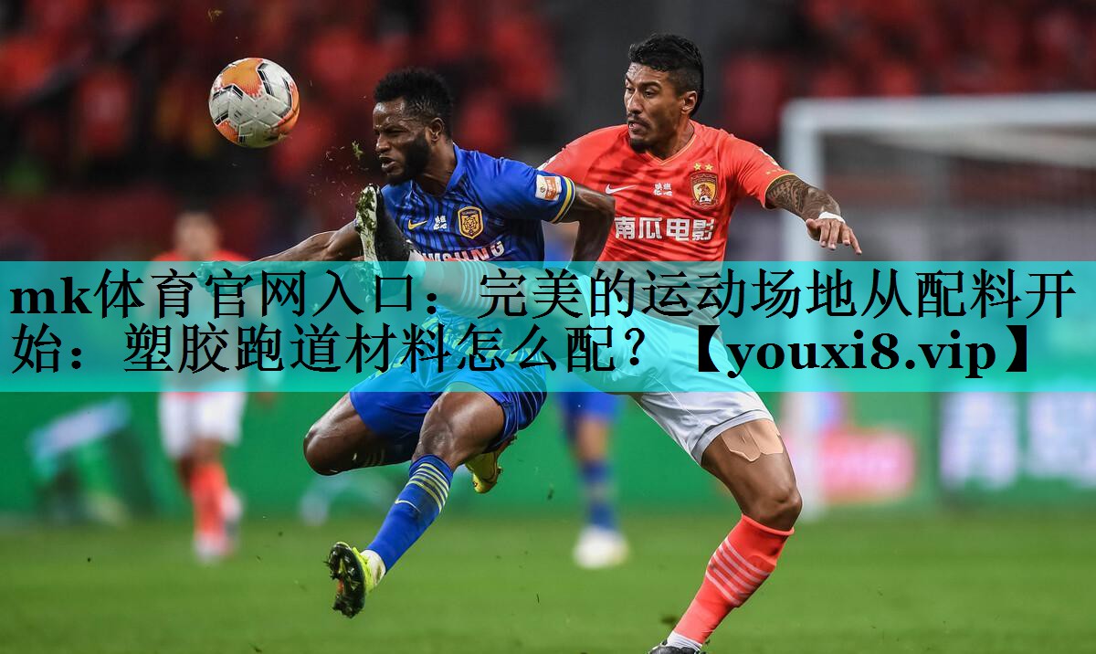 完美的运动场地从配料开始:塑胶跑道材料怎么配? 完美的运动场地从配料开始:塑胶跑道材料怎么配?
