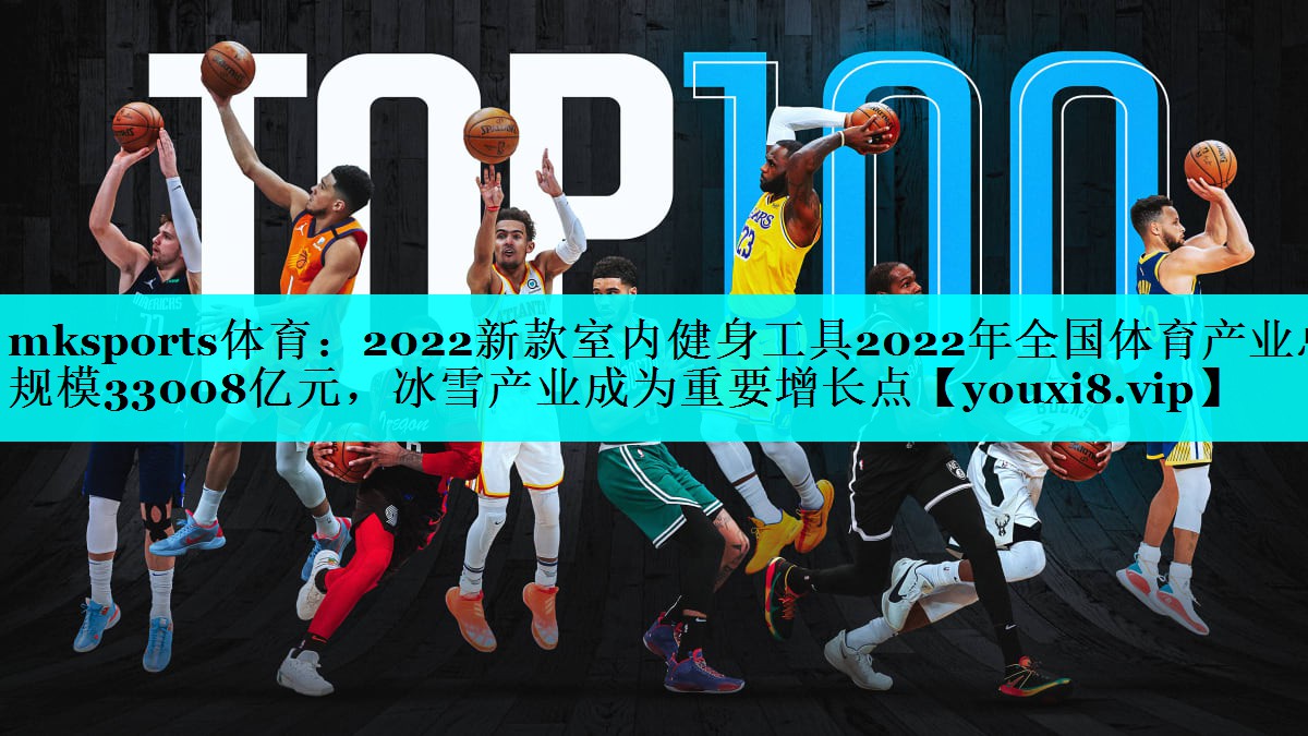 2022新款室内健身工具2022年全国体育产业总规模33008亿元,冰雪产业成为重要增长点 2022新款室内健身工具2022年全国体育产业总规模33008亿元,冰雪产业成为重要增长点