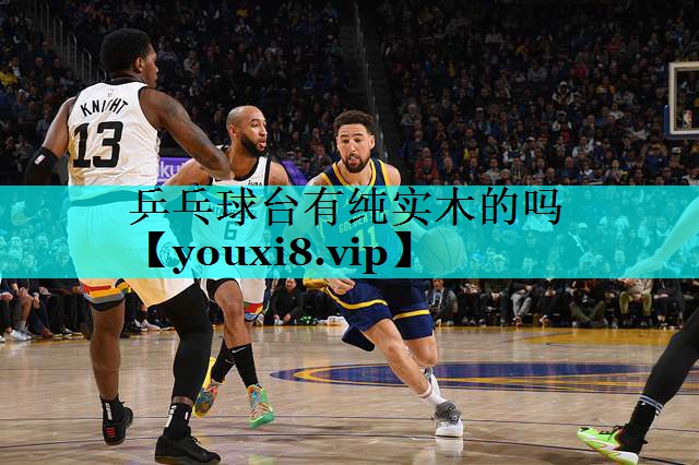 乒乓球台有纯实木的吗 乒乓球台有纯实木的吗