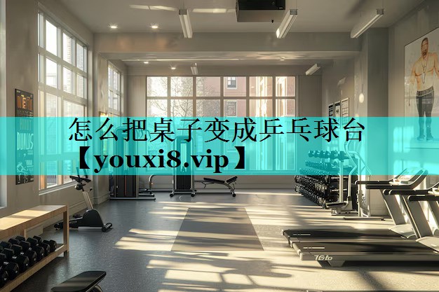 怎么把桌子变成乒乓球台 怎么把桌子变成乒乓球台