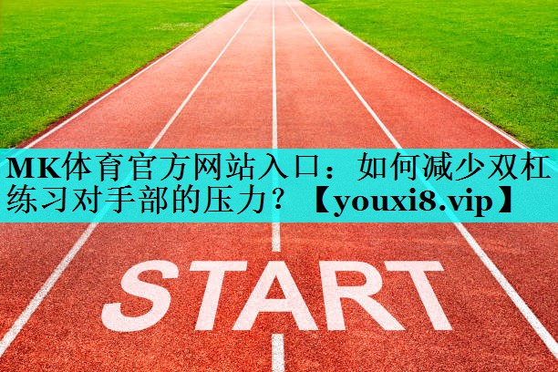 如何减少双杠练习对手部的压力? 如何减少双杠练习对手部的压力?
